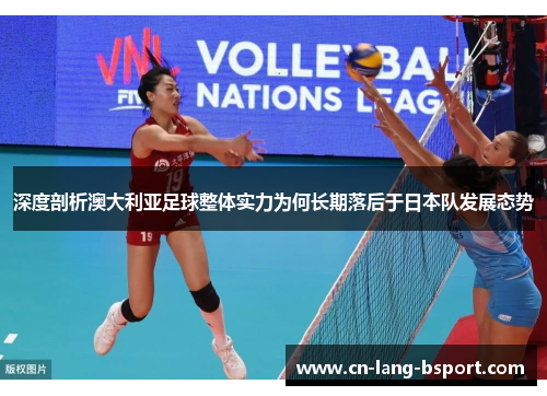 深度剖析澳大利亚足球整体实力为何长期落后于日本队发展态势