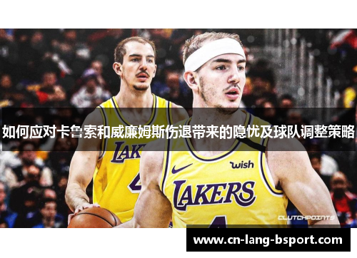 如何应对卡鲁索和威廉姆斯伤退带来的隐忧及球队调整策略