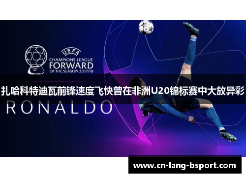 扎哈科特迪瓦前锋速度飞快曾在非洲U20锦标赛中大放异彩