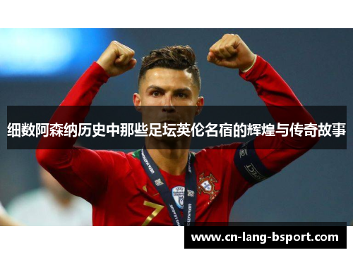 细数阿森纳历史中那些足坛英伦名宿的辉煌与传奇故事 细数阿森纳历史中那些足坛英伦名宿的辉煌与传奇故事