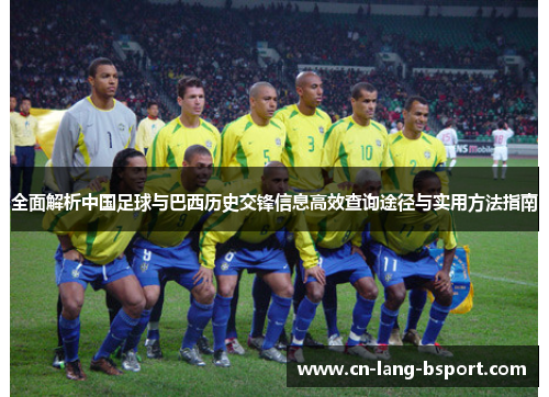 全面解析中国足球与巴西历史交锋信息高效查询途径与实用方法指南 全面解析中国足球与巴西历史交锋信息高效查询途径与实用方法指南