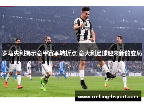 罗马失利揭示意甲赛季转折点 意大利足球迎来新的变局 罗马失利揭示意甲赛季转折点 意大利足球迎来新的变局