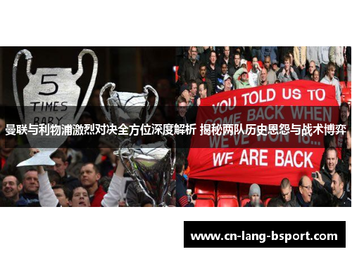 曼联与利物浦激烈对决全方位深度解析 揭秘两队历史恩怨与战术博弈