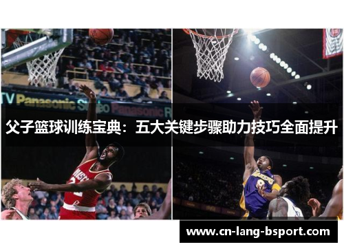 父子篮球训练宝典：五大关键步骤助力技巧全面提升