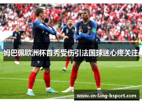 姆巴佩欧洲杯首秀受伤引法国球迷心疼关注