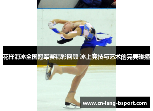 花样滑冰全国冠军赛精彩回顾 冰上竞技与艺术的完美碰撞