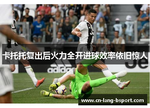 卡托托复出后火力全开进球效率依旧惊人 卡托托复出后火力全开进球效率依旧惊人